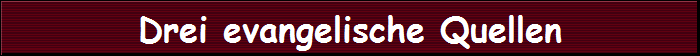 Drei evangelische Quellen